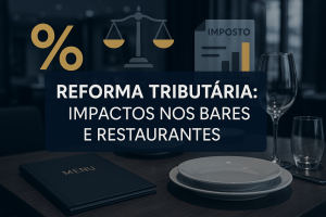 Reforma Tributária: Impactos e Mudanças para o Setor de Bares e Restaurantes